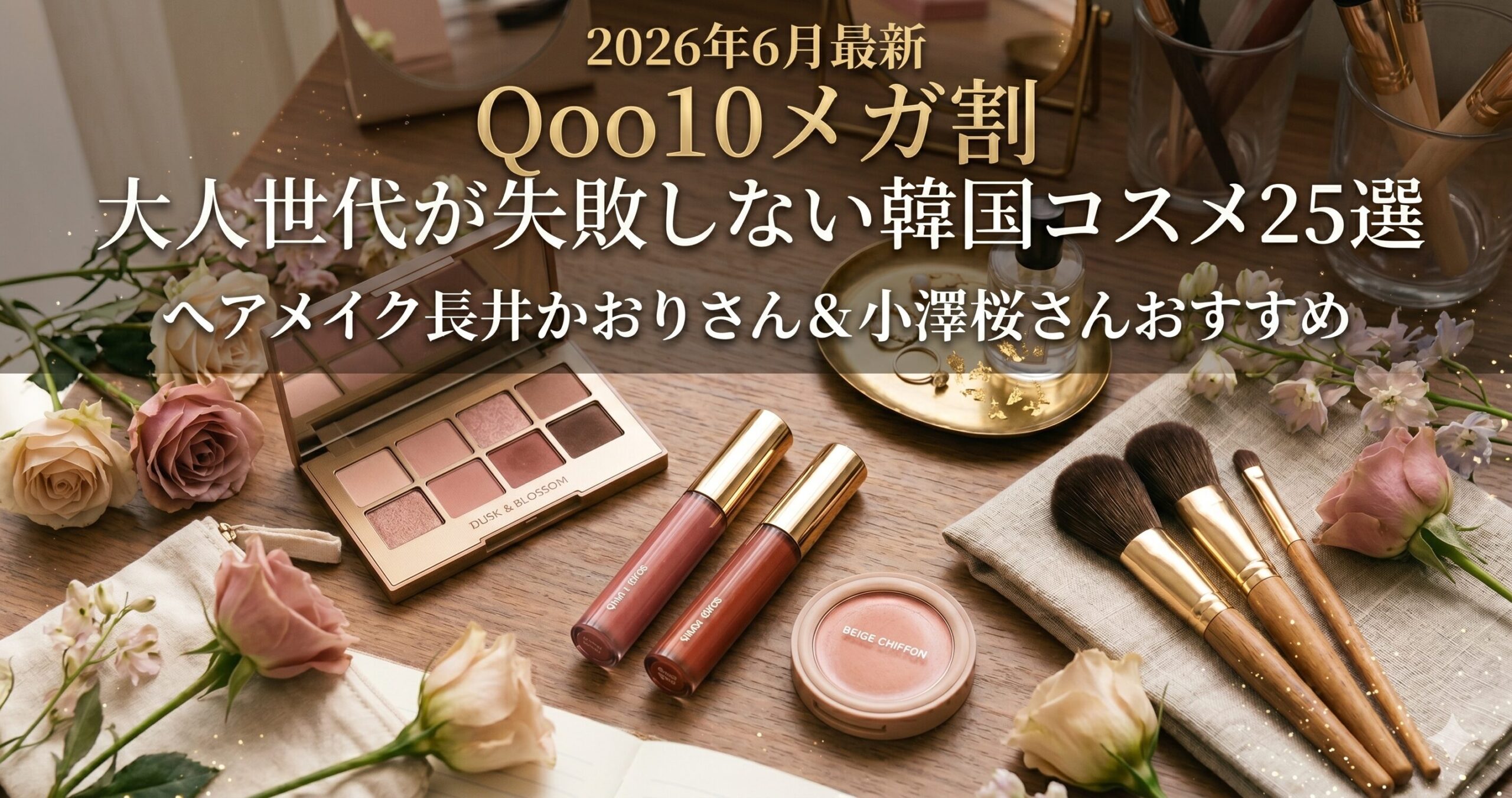 「2026年6月最新 Qoo10メガ割 大人世代が失敗しない韓国コスメ25選 ヘアメイク長井かおりさん＆小澤桜さんおすすめ」と書かれた、アイシャドウやリップなどの韓国コスメとメイクブラシ、バラの花が美しく並べられた画像
