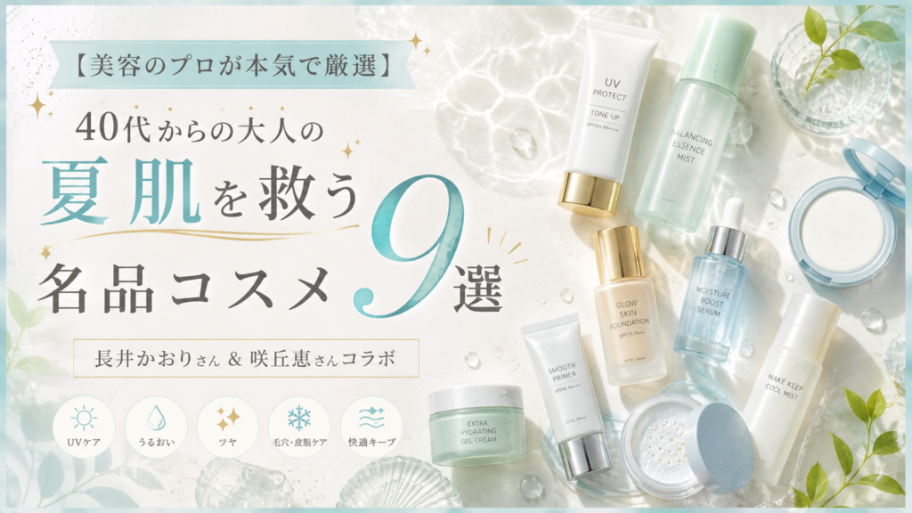 【美容のプロが本気で厳選】40代からの大人の夏肌を救う名品コスメ9選 長井かおりさん＆咲丘恵さんコラボ